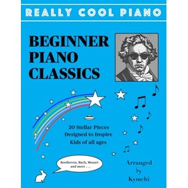 REALLY COOL PIANO - BEGINNER PIANO CLASSICS: 20 Of The Greatest Classical Pieces Made Easy For Beginners. Inspiring for kids of all ages.