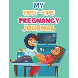 My First-Time Pregnancy Journal: The First-Time Mom's Pregnancy Journal Logbook, Hello Baby 40 Week Pregnancy Journal,Growing You Baby ... Time Kick Record Memory Book for Mom and Baby