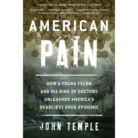 American Pain: How a Young Felon and His Ring of Doctors Unleashed America’s Deadliest Drug Epidemic
