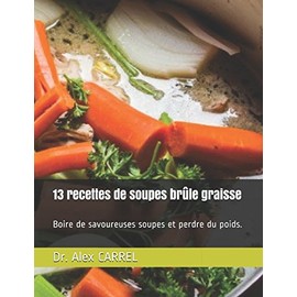  13 recettes de soupes br?le graisse: Boire de savoureuses soupes et perdre du poids. (French Edition)