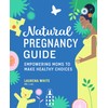 Natural Pregnancy Guide: Empowering Moms To Make Healthy Choices