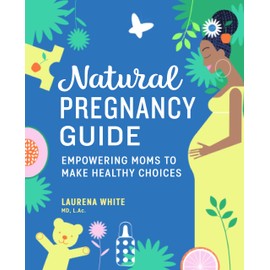 Natural Pregnancy Guide: Empowering Moms To Make Healthy Choices