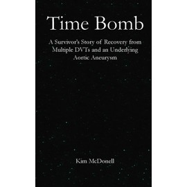 Time Bomb: A Survivor’s Story of Recovery from an Aortic Aneurysm: A Survivor's Story of Recovery from Multiple DVTs and an Underlying Aortic Aneurysm