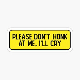 Please Don't Honk at Me i 'll Cry - Funny Prank Sticker - Funny Bumper Sticker Decal for 6" x 3"