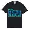 Do Not Feed The Wrestler - Wrestler Gifts - Wrestling