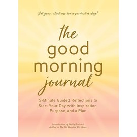 The Good Morning Journal: 5-Minute Guided Reflections to Start Your Day with Inspiration, Purpose, and a Plan
