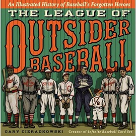 The League of Outsider Baseball: An Illustrated History of Baseball's Forgotten Heroes
