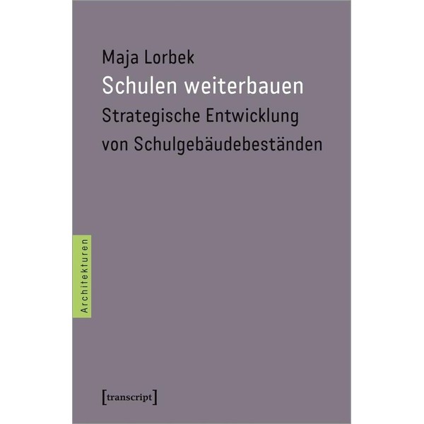 Schulen weiterbauen: Strategische Entwicklung von Schulgebäudebeständen (Architekturen, Bd. 46)
