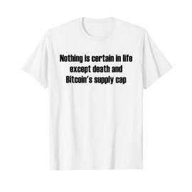 Nothing certain in life except death and Bitcoins supply cap T-Shirt