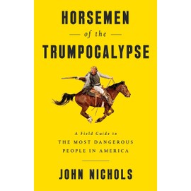 Horsemen of the Trumpocalypse: A Field Guide to the Most Dangerous People in America