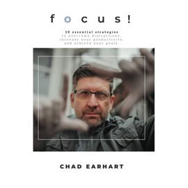 Focus!: 10 Essential Strategies to Overcome Distractions, Increase Your Productivity, and Achieve Your Goals