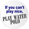 If You Can't Play Nice Play Water Polo - Circle