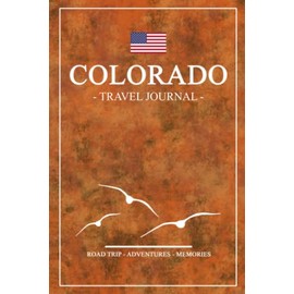 Colorado Road Trip Travel Journal: Travel Diary / State of Colorado Road Trips / Hiking, Backpacking, Camping, Traveling Log Book / Gifts and Souvenirs / Daily Planner Vacation / Expenses Log