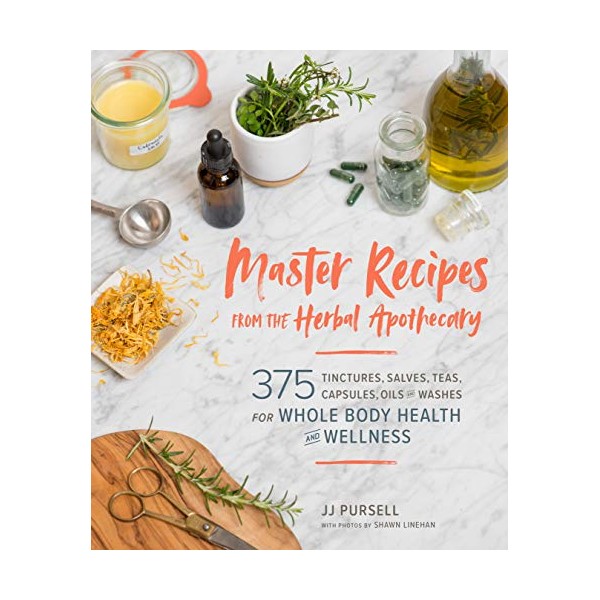 Master Recipes from the Herbal Apothecary: 375 Tinctures, Salves, Teas,