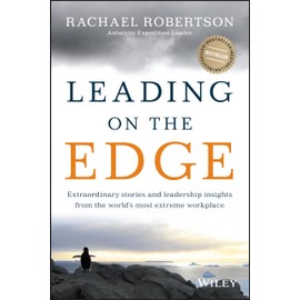 Leading on the Edge: Extraordinary Stories and Leadership Insights from The World's Most Extreme Workplace