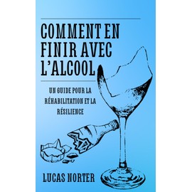  Comment en finir avec l'alcool: Un guide pour la rhabilitation et la rsilience (French Edition)