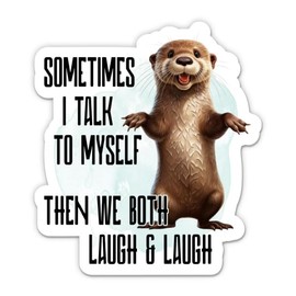 Sometimes I Talk to Myself Sticker - 5" Laptop Sticker - Waterproof Vinyl for Car, Phone, Water Bottle - Then We Both Laugh and Laugh Otter Cute Decal