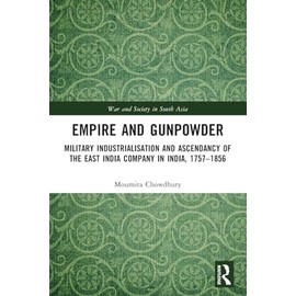 Empire and Gunpowder: Military Industrialisation and Ascendancy of the East India Company in India, 1757–1856