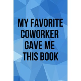 My Favorite Coworker Gave Me This Book | Funny Co-Workers Notebook For Teacher, Accountant, Office Worker