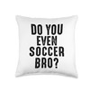 Do You Even Soccer Bro - Funny Soccer Sports Throw