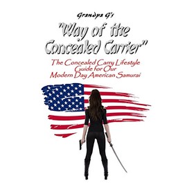 Way of the Concealed Carrier (Paperback): The Concealed Carry Lifestyle Guide for Our Modern Day American Samurai