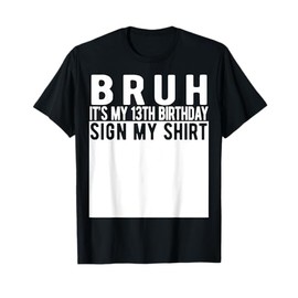 Bruh It's My 13th Birthday Sign My Shirt 13 Year Old T-Shirt