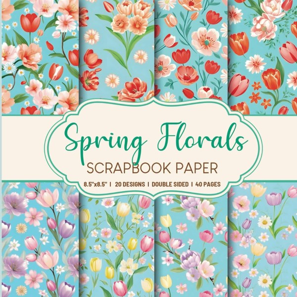 Spring Florals Scrapbook Paper: 20 Unique Flowers craft pad for