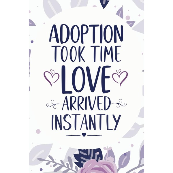 Adoption took time love arrived instantly: Notebook Journal for adoptive