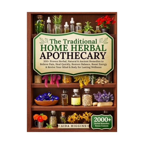  The Traditional Home Herbal Apothecary: 300+ Proven Herbal, Natural