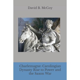 Charlemagne: Carolingian Dynasty Rise to Power and the Saxon War