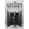 The Dark Horse Mindset: Take Control, Own Your Value and
