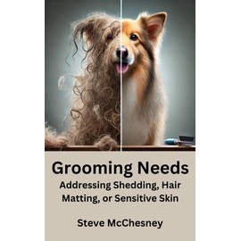  Grooming Needs: Addressing Shedding, Hair Matting, or Sensitive Skin (Simplify Yours and Your Pet's Life: $3 Solutions to Big Problems)