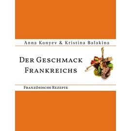 Der Geschmack Frankreichs: Französische Rezepte