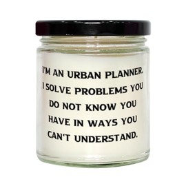I'm an Urban Planner. I Solve Problems You Do Not Know. Scent Candle, Urban planner Present From Team Leader, Cool For Men Women