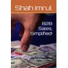 B2B Sales, Simplified!: Master B2B Sales — No-Guru, No-Influencer Way