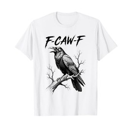 F-Caw-F Crow Funny Black Crow Lover Dark Humor Black Bird T-Shirt