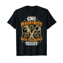 CNC Machinist Have Tolerance Issues Funny CNC Operator T-Shirt