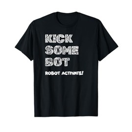 Battle Bot Shirt Kick Some Bot Robot Activate T-Shirt