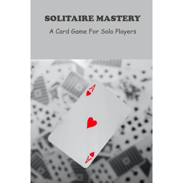 Solitaire Mastery: A Card Game For Solo Players