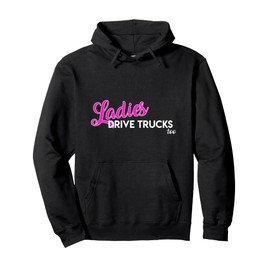 Ladies Drive Big Trucks Too Mack Pickup Female Women Drivers Pullover Hoodie