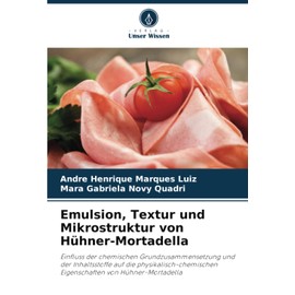 Emulsion, Textur und Mikrostruktur von Hühner-Mortadella: Einfluss der chemischen Grundzusammensetzung und der Inhaltsstoffe auf die physikalisch-chemischen Eigenschaften von Hühner-Mortadella