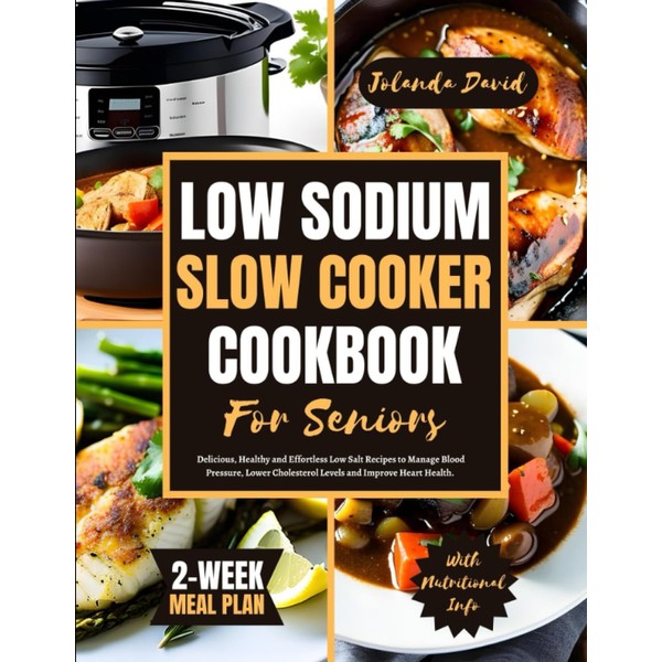 LOW SODIUM SLOW COOKER COOKBOOK FOR SENIORS: Delicious, Healthy and