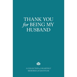 Thank You for Being My Husband: A Collection of Heartfelt Memories & Gratitude - The Perfect Gift for Anniversary, Birthday, or Any Special Occasion