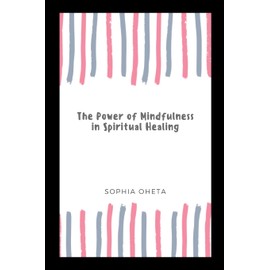 The Power of Mindfulness in Spiritual Healing