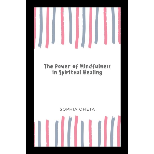 The Power of Mindfulness in Spiritual Healing