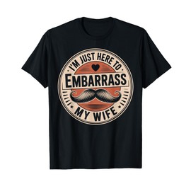 I'm Just Here To Embarrass My Wife Funny Husband T-Shirt
