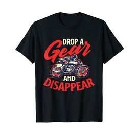 Drop A Gear And Disappear - Biker Motorcycle Rider Racing T-Shirt