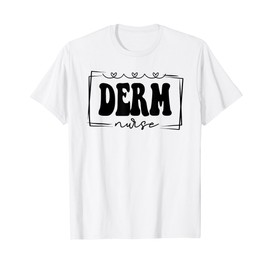 Dermatology Nurse Nursing Derm Nurse Appreciation T-Shirt