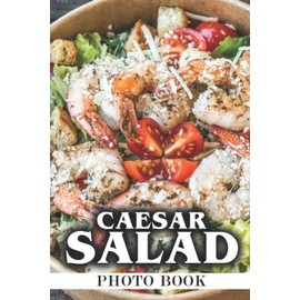 Caesar Salad Photo Book: Amazing Gift For Friends With Beautiful Photos Of Caesar Salad To Relax And Unwind | A Great Present For Special Occasions