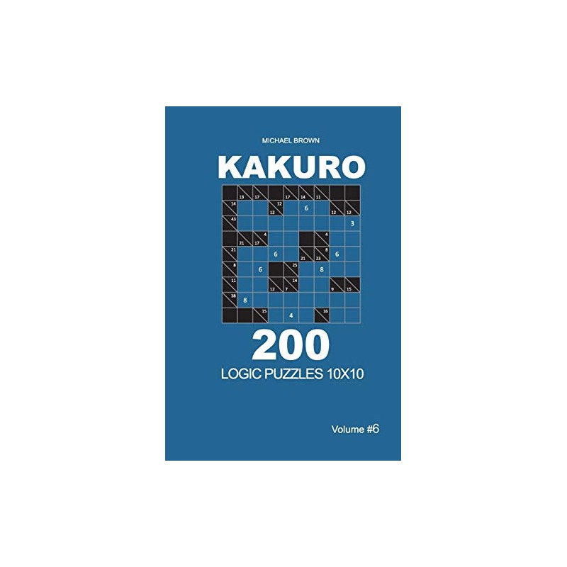 Kakuro - 200 Logic Puzzles 10x10 (Volume 6)